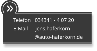  Telefon   034341 - 4 07 20 E-Mail      jens.haferkorn                 @auto-haferkorn.de