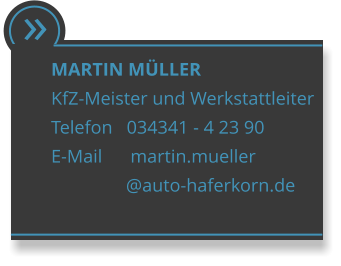  MARTIN MLLER KfZ-Meister und Werkstattleiter Telefon   034341 - 4 23 90 E-Mail      martin.mueller                 @auto-haferkorn.de