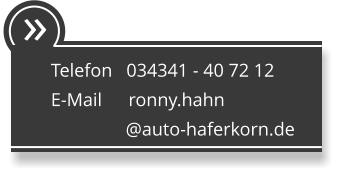  Telefon   034341 - 40 72 12 E-Mail      ronny.hahn                 @auto-haferkorn.de