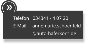 Telefon   034341 - 4 07 20 E-Mail     annemarie.schoenfeld                 @auto-haferkorn.de  
