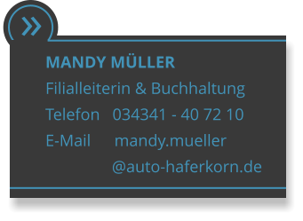  MANDY MLLER Filialleiterin & Buchhaltung Telefon   034341 - 40 72 10 E-Mail      mandy.mueller                 @auto-haferkorn.de